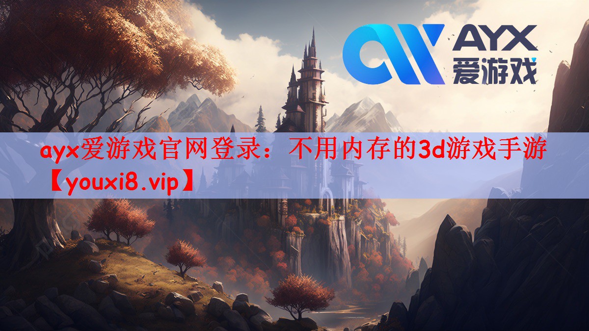 ayx爱游戏官网登录：不用内存的3d游戏手游