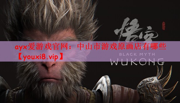 ayx爱游戏官网：中山市游戏原画店有哪些