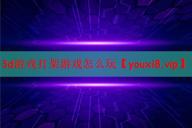 3d游戏打架游戏怎么玩