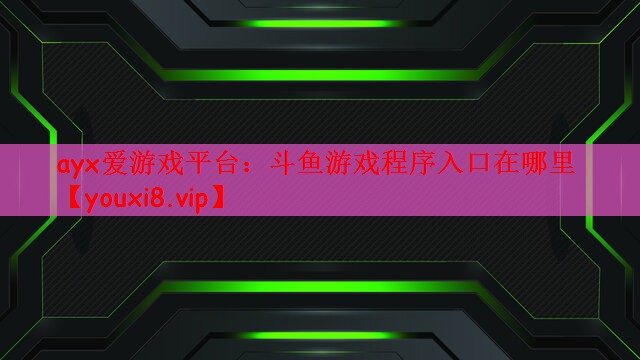 斗鱼游戏程序入口在哪里