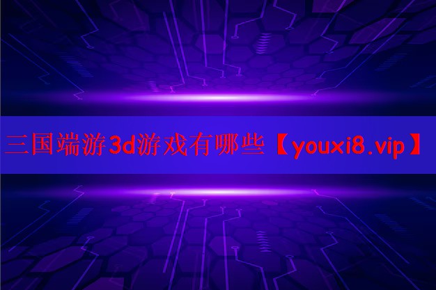 三国端游3d游戏有哪些