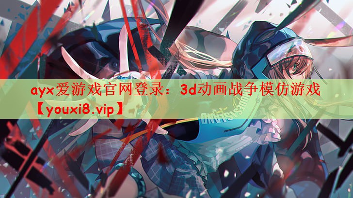 ayx爱游戏官网登录：3d动画战争模仿游戏