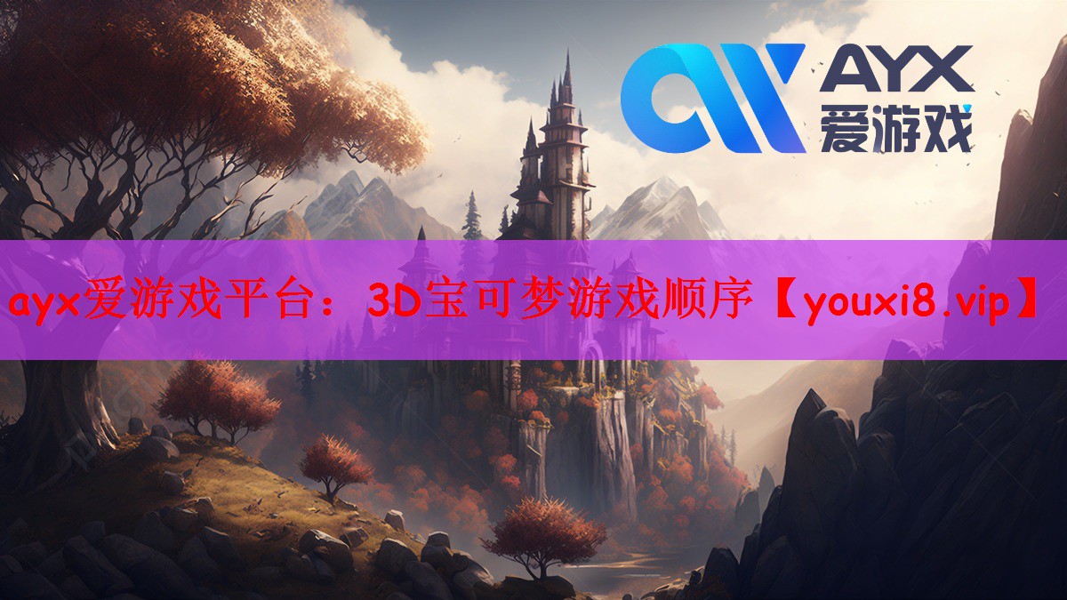 ayx爱游戏平台：3D宝可梦游戏顺序