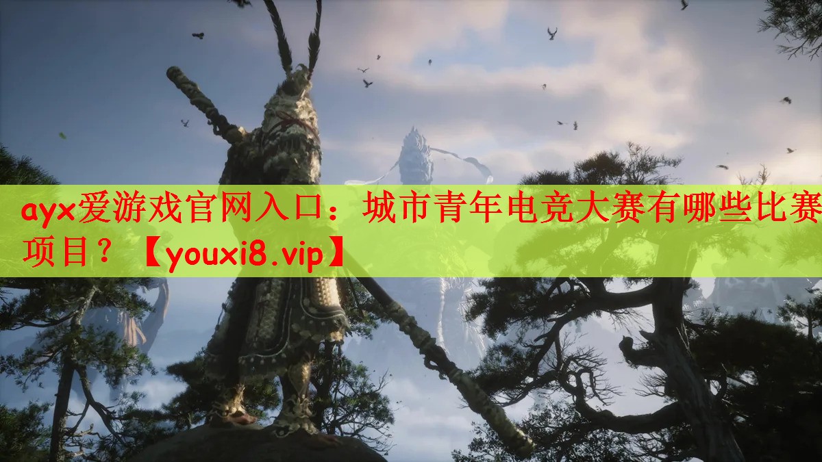 ayx爱游戏官网入口：城市青年电竞大赛有哪些比赛项目？