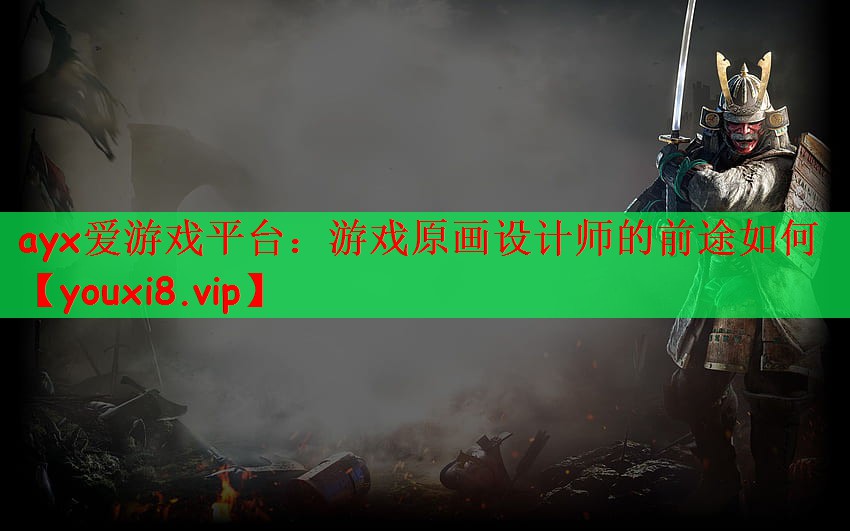 ayx爱游戏平台：游戏原画设计师的前途如何