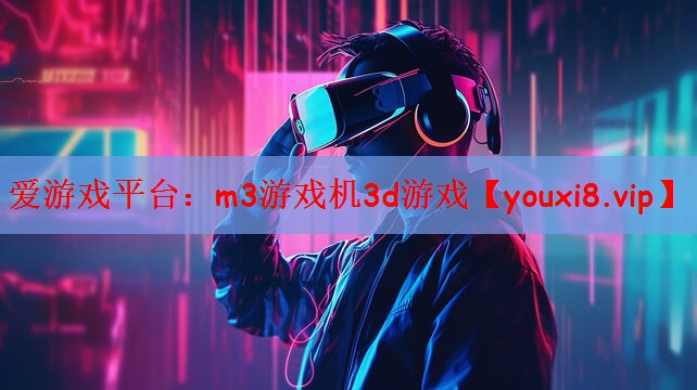 爱游戏平台：m3游戏机3d游戏