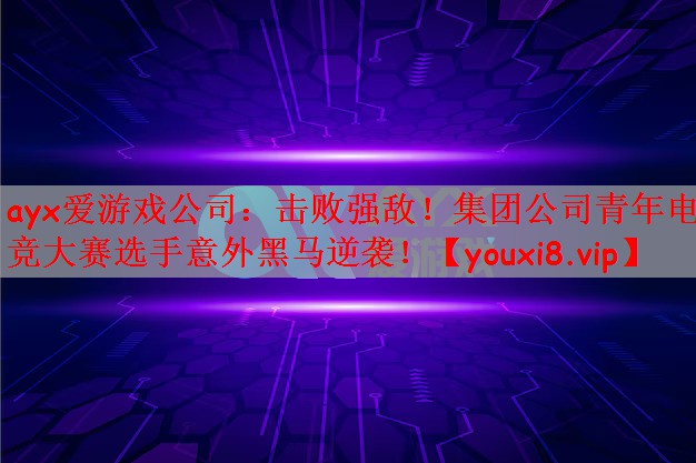 击败强敌！集团公司青年电竞大赛选手意外黑马逆袭！