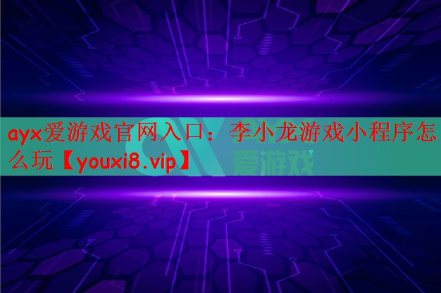 李小龙游戏小程序怎么玩